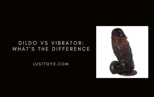 Dildo vs Vibrator: What’s the Difference