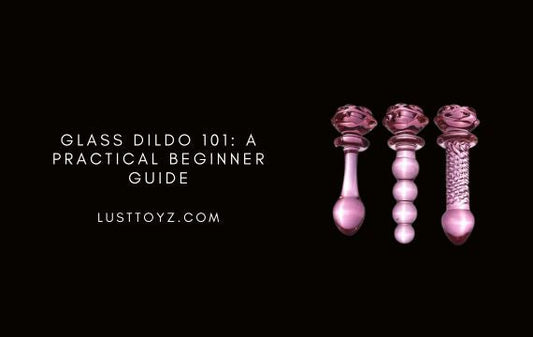 Glass Dildo 101: A Practical Beginner Guide