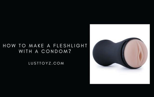 How to Make a Fleshlight With a Condom？