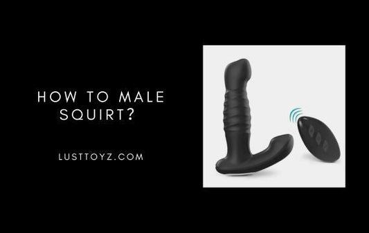 How to Male Squirt: A Step-by-Step Guide