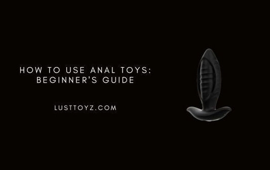 How to Use Anal Toys: Beginner's Guide
