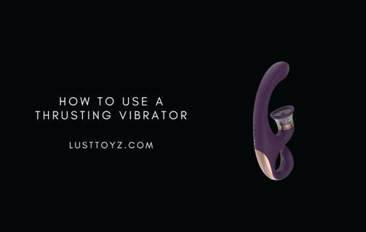 How to Use a Thrusting Vibrator: A Complete Beginner's Guide