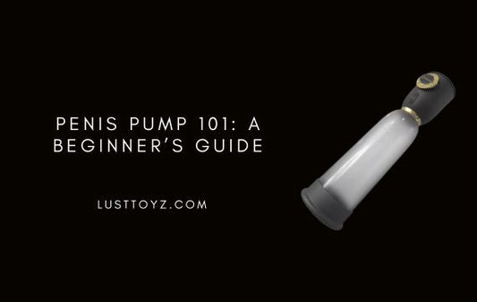 Penis Pump 101: A Beginner’s Guide