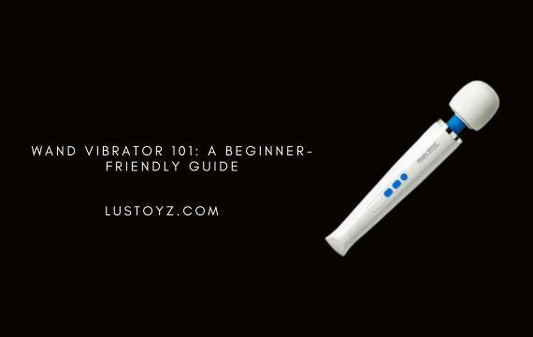 Wand Vibrator 101: A Beginner-Friendly Guide